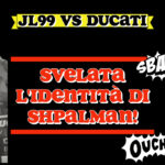 JL99 vs Ducati: svelata l’identità di Shpalman!